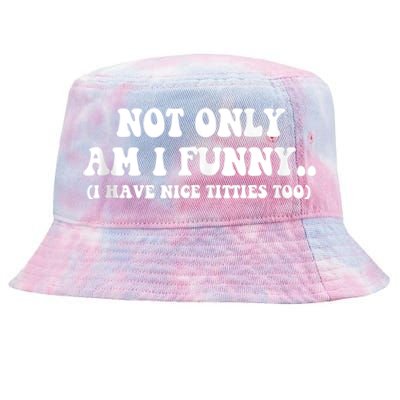 Not Only Am I Funny I Have Nice Titties Too Funny Tie-Dyed Bucket Hat