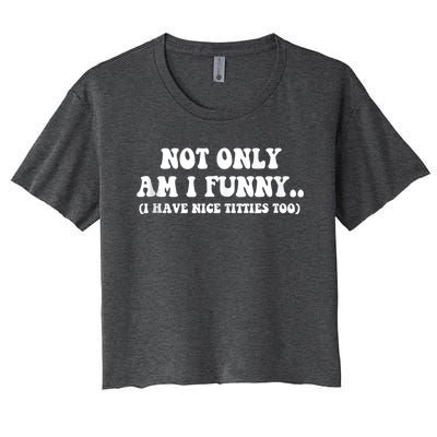 Not Only Am I Funny I Have Nice Titties Too Funny Women's Crop Top Tee