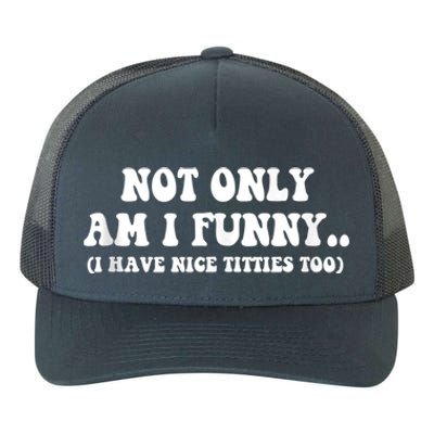 Not Only Am I Funny I Have Nice Titties Too Funny Yupoong Adult 5-Panel Trucker Hat