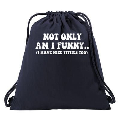 Not Only Am I Funny I Have Nice Titties Too Funny Drawstring Bag