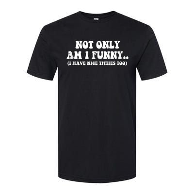 Not Only Am I Funny I Have Nice Titties Too Funny Softstyle CVC T-Shirt