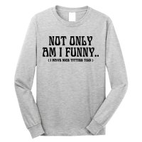 Not Only Am I Funny I Have Nice Titties Too Long Sleeve Shirt