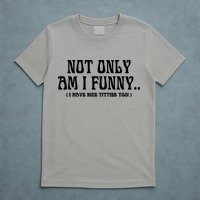 Not Only Am I Funny I Have Nice Titties Too T-Shirt