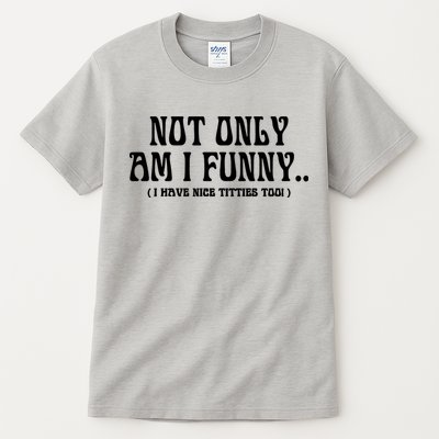 Not Only Am I Funny I Have Nice Titties Too Tall T-Shirt
