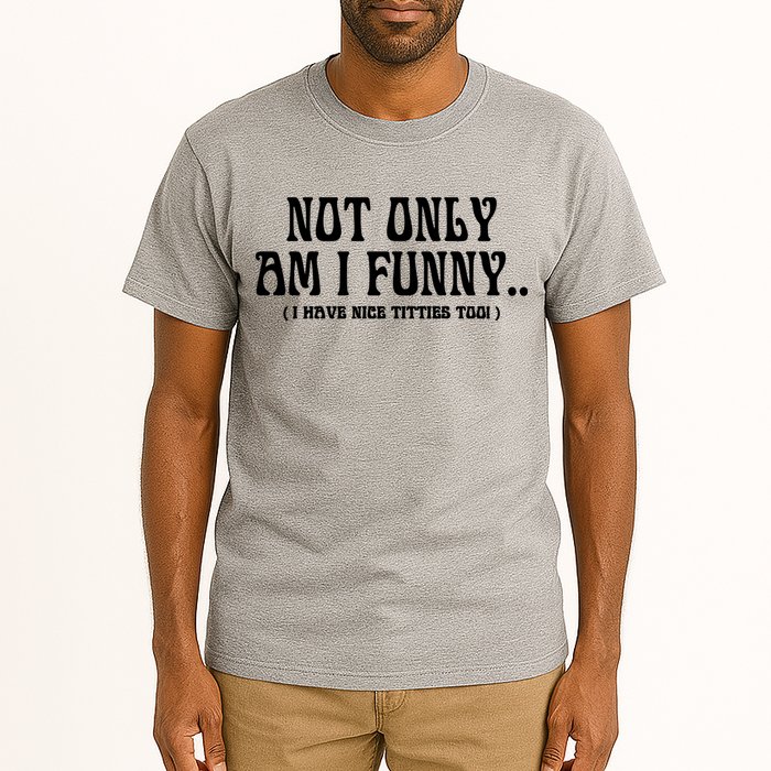 Not Only Am I Funny I Have Nice Titties Too Tall T-Shirt
