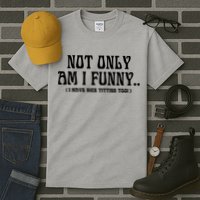 Not Only Am I Funny I Have Nice Titties Too Tall T-Shirt