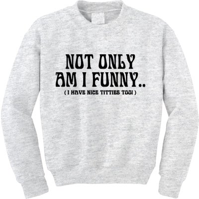 Not Only Am I Funny I Have Nice Titties Too Kids Sweatshirt