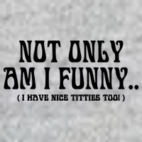 Not Only Am I Funny I Have Nice Titties Too Full Zip Hoodie