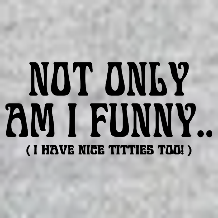Not Only Am I Funny I Have Nice Titties Too Full Zip Hoodie