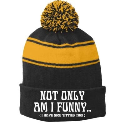 Not Only Am I Funny I Have Nice Titties Too Stripe Pom Pom Beanie