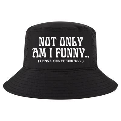 Not Only Am I Funny I Have Nice Titties Too Cool Comfort Performance Bucket Hat