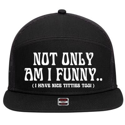 Not Only Am I Funny I Have Nice Titties Too 7 Panel Mesh Trucker Snapback Hat