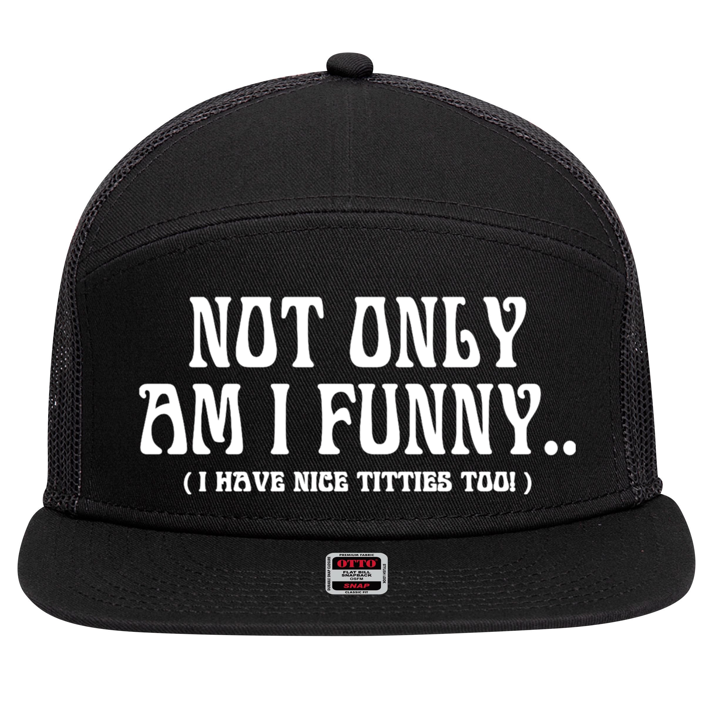 Not Only Am I Funny I Have Nice Titties Too 7 Panel Mesh Trucker Snapback Hat