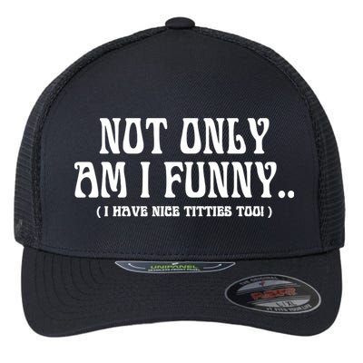 Not Only Am I Funny I Have Nice Titties Too Flexfit Unipanel Trucker Cap