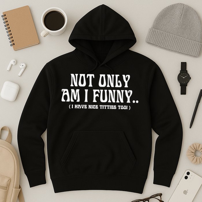 Not Only Am I Funny I Have Nice Titties Too Hoodie