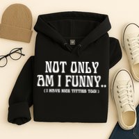 Not Only Am I Funny I Have Nice Titties Too Hoodie