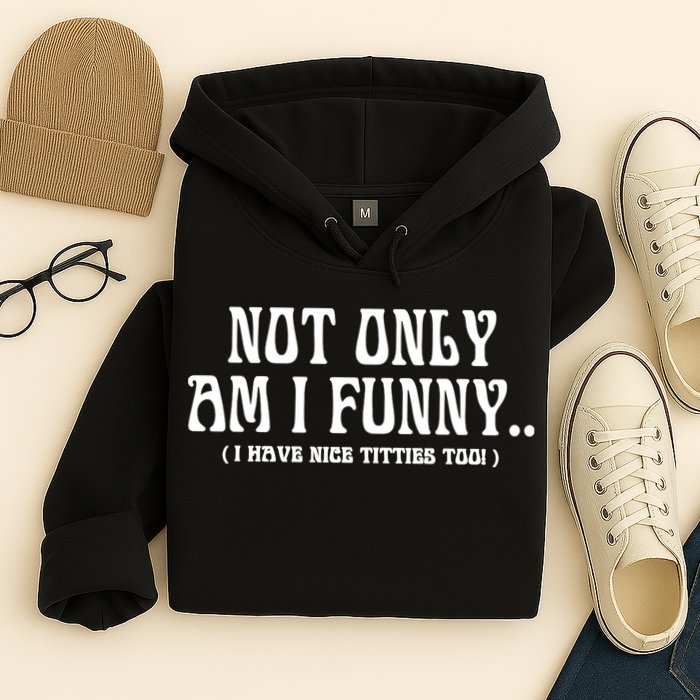 Not Only Am I Funny I Have Nice Titties Too Hoodie