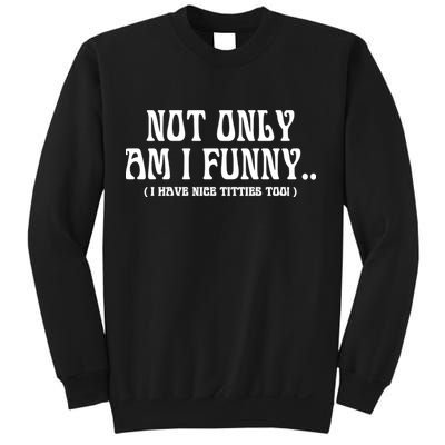 Not Only Am I Funny I Have Nice Titties Too Sweatshirt