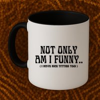 Not Only Am I Funny I Have Nice Titties Too Mug