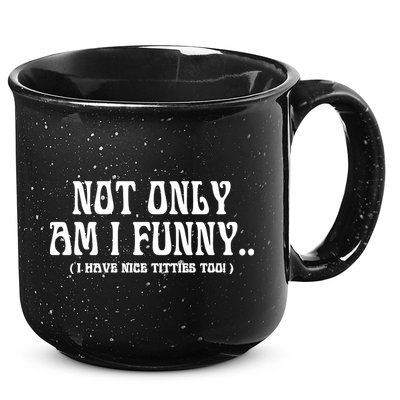 Not Only Am I Funny I Have Nice Titties Too 15oz Campfire Ceramic Mug