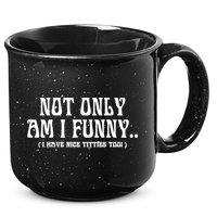 Not Only Am I Funny I Have Nice Titties Too 15oz Campfire Ceramic Mug