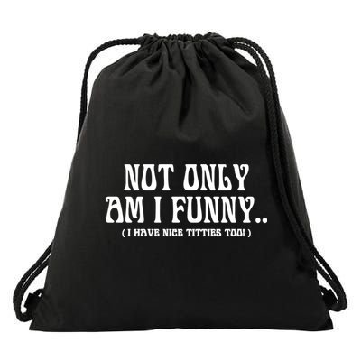 Not Only Am I Funny I Have Nice Titties Too Drawstring Bag