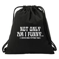 Not Only Am I Funny I Have Nice Titties Too Drawstring Bag