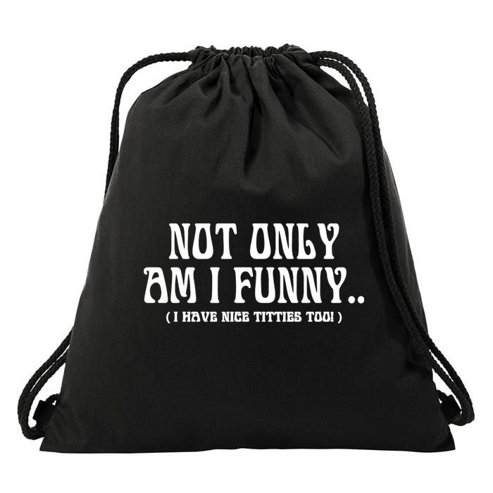 Not Only Am I Funny I Have Nice Titties Too Drawstring Bag