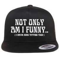 Not Only Am I Funny I Have Nice Titties Too Flat Bill Trucker Hat