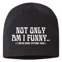 Not Only Am I Funny I Have Nice Titties Too Sustainable Beanie
