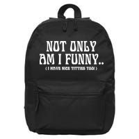 Not Only Am I Funny I Have Nice Titties Too 16 in Basic Backpack