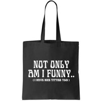 Not Only Am I Funny I Have Nice Titties Too Bag