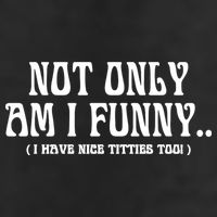 Not Only Am I Funny I Have Nice Titties Too Tumbler