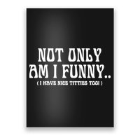 Not Only Am I Funny I Have Nice Titties Too Poster