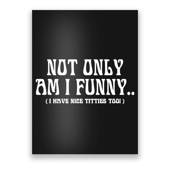 Not Only Am I Funny I Have Nice Titties Too Poster