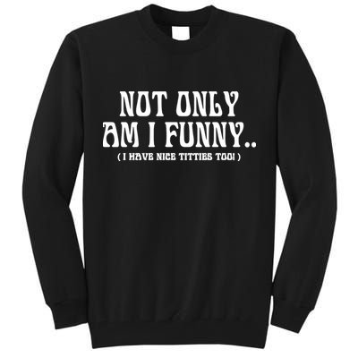 Not Only Am I Funny I Have Nice Titties Too Tall Sweatshirt
