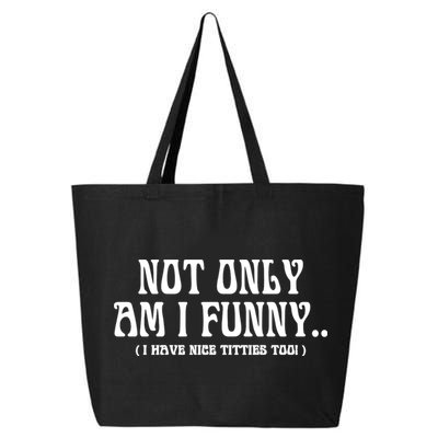 Not Only Am I Funny I Have Nice Titties Too 25L Jumbo Tote