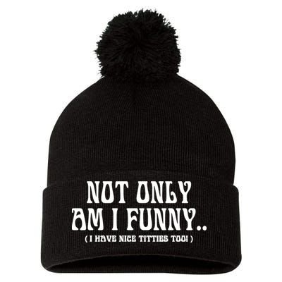 Not Only Am I Funny I Have Nice Titties Too Pom Pom 12in Knit Beanie