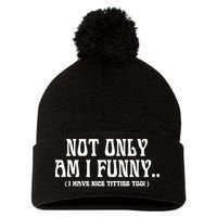 Not Only Am I Funny I Have Nice Titties Too Pom Pom 12in Knit Beanie