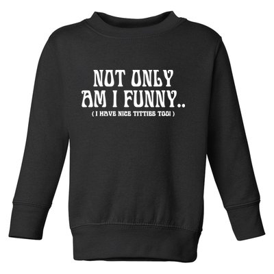Not Only Am I Funny I Have Nice Titties Too Toddler Sweatshirt