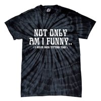 Not Only Am I Funny I Have Nice Titties Too Tie-Dye T-Shirt