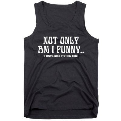 Not Only Am I Funny I Have Nice Titties Too Tank Top