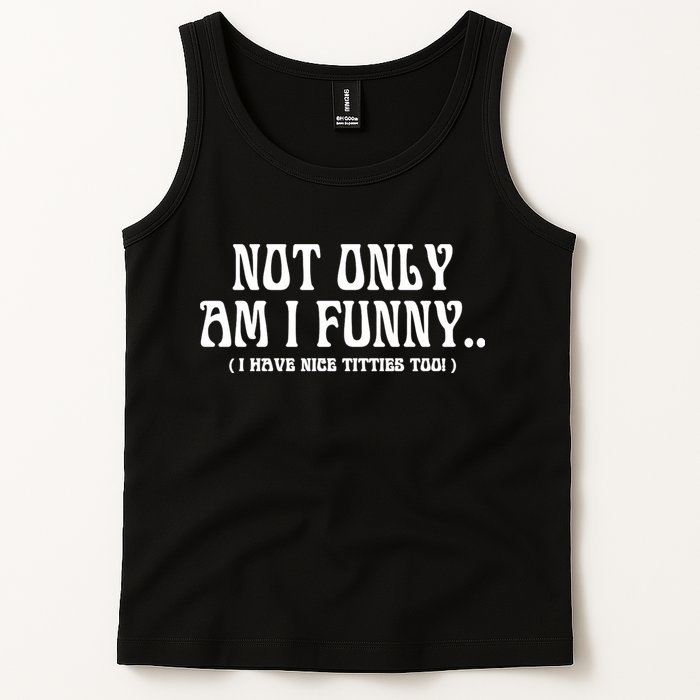 Not Only Am I Funny I Have Nice Titties Too Tank Top