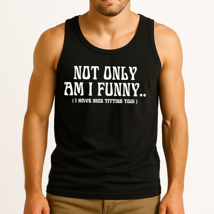 Not Only Am I Funny I Have Nice Titties Too Tank Top