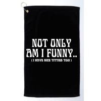 Not Only Am I Funny I Have Nice Titties Too Golf Towel