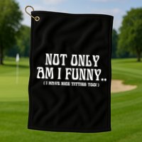 Not Only Am I Funny I Have Nice Titties Too Golf Towel