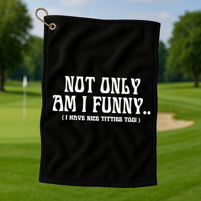 Not Only Am I Funny I Have Nice Titties Too Golf Towel