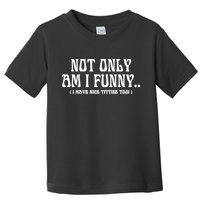 Not Only Am I Funny I Have Nice Titties Too Toddler T-Shirt