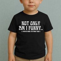 Not Only Am I Funny I Have Nice Titties Too Toddler T-Shirt