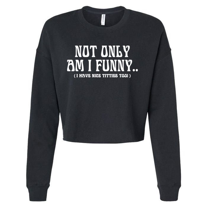 Not Only Am I Funny I Have Nice Titties Too Cropped Pullover Crew